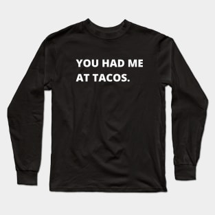 You Had Me At Tacos - Funny Design Long Sleeve T-Shirt